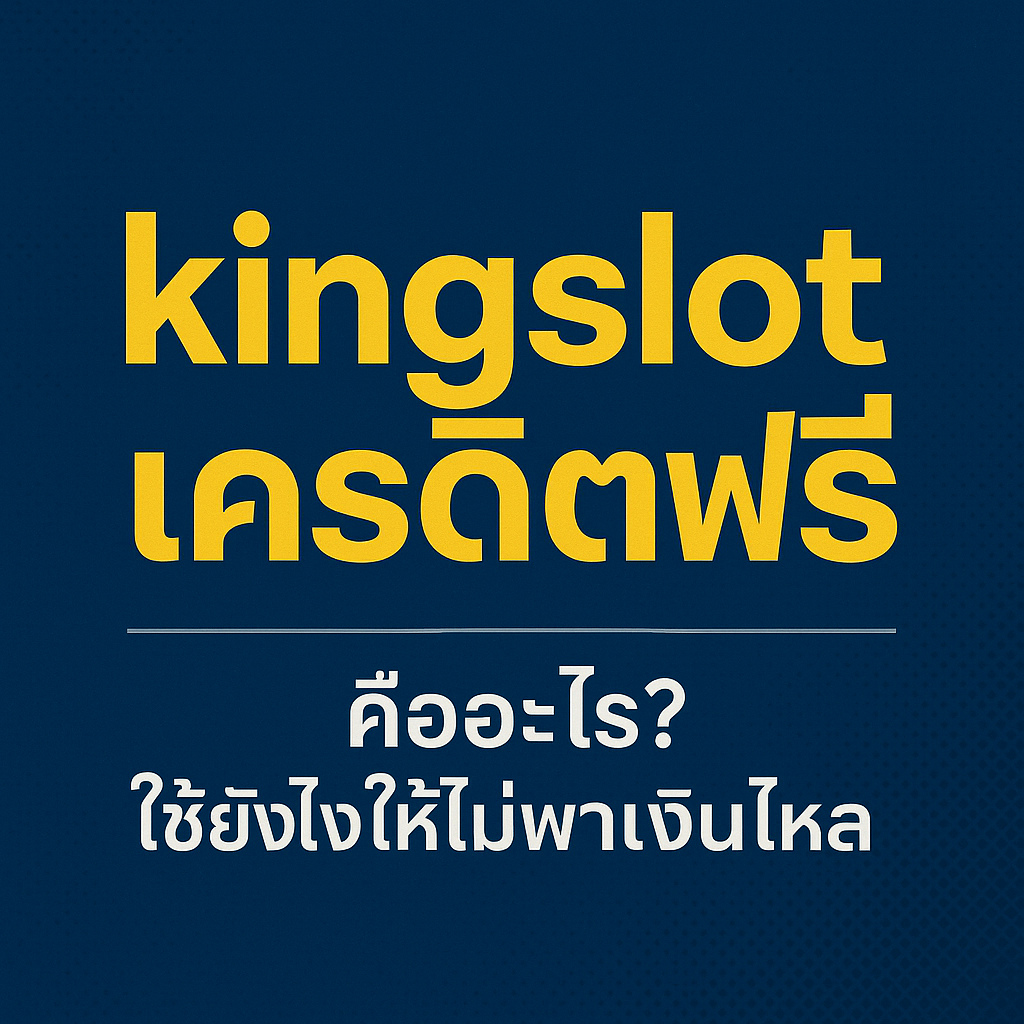 kingslot เครดิตฟรี คืออะไร รวมภาพรวมประเภทโปรโมชั่นสล็อต