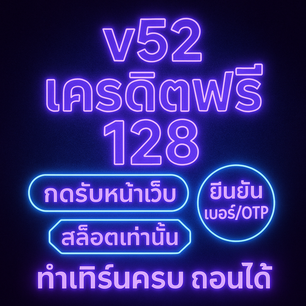 v52 เครดิตฟรี 128 รับยังไงให้ผ่าน เทิร์นเท่าไหร่ ถอนอย่างไร