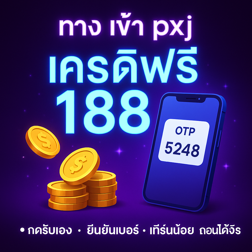 ทาง เข้า pxj เครดิตฟรี 188 กดรับยังไงให้ผ่าน เทิร์นเท่าไหร่ ถอนอย่างไร