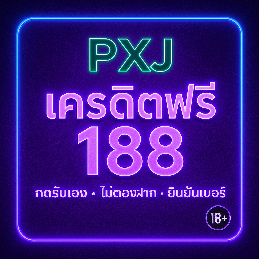 สล็อต PXJ เครดิตฟรี 188 กดรับเอง ไม่ต้องฝาก ยืนยันเบอร์ เงื่อนไข วิธีใช้ให้คุ้ม